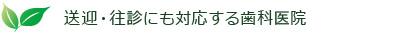 送迎・往診にも対応する歯科医院