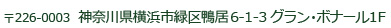 〒226-0003	神奈川県横浜市緑区鴨居6-1-3グラン・ボナール１F