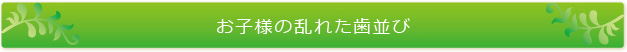 お子様の乱れた歯並び